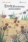 Enrica la formica senza sedere! Ediz. illustrata libro