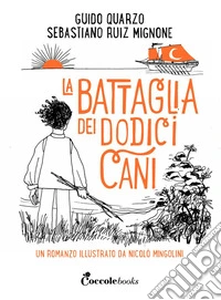 La battaglia dei dodici cani. Ediz. a colori libro