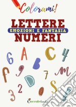 Colorami. Lettere numeri emozioni e fantasia. Ediz. a colori libro