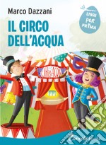 Il circo dell'acqua. Ediz. a colori libro