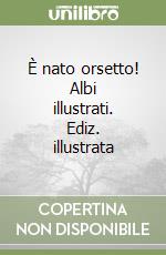 È nato orsetto! Albi illustrati. Ediz. illustrata