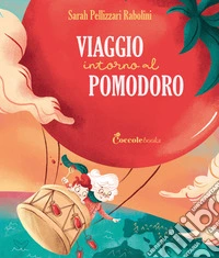 Viaggio intorno al pomodoro. Ediz. a colori libro