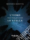 L'uomo che parlava con le stelle libro di Galotta Gianluca