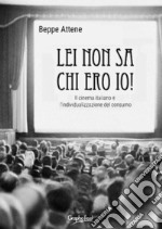 Lei non sa chi ero io! Il cinema italiano e l'individualizzazione del consumo libro