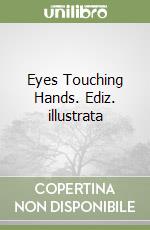 Eyes Touching Hands. Ediz. illustrata