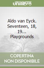 Aldo van Eyck. Seventeen, 18, 19... Playgrounds libro