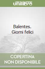 Balentes. Giorni felici libro