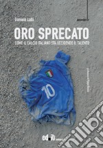 Oro sprecato. Come il calcio italiano sta uccidendo il talento