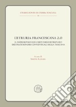 L'Etruria francescana 2.0. Il patrimonio documentario ritrovato dei frati minori conventuali della Toscana libro