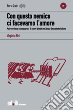 Con questo nemico ci facevamo l`amore. Autocoscienza e costruzione di nuove identitÃ  nel lungo Sessantotto italiano libro usato