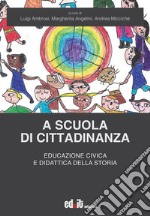 A scuola di cittadinanza. Educazione civica e didattica della storia libro