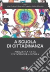 A scuola di cittadinanza. Educazione civica e didattica della storia libro