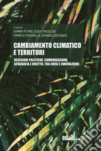 Cambiamento climatico e territori. Decisioni politiche, comunicazione, geografia e diritto, tra crisi e innovazione libro