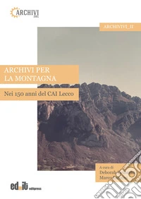 Archivi per la montagna. Nei 150 anni del CAI Lecco libro