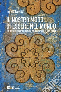 Il nostro modo di essere nel mondo. Re-esistenze afrofemminili nel carnevale di San Paolo libro