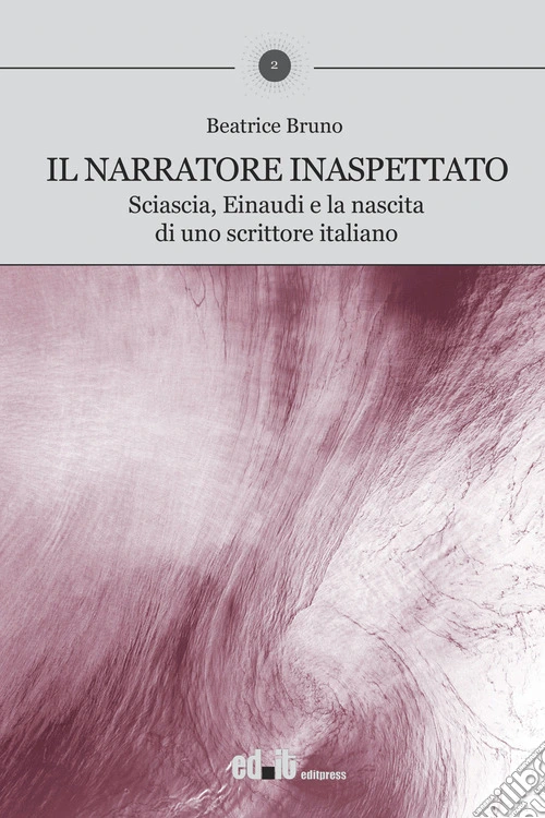 Il narratore inaspettato. Sciascia, Einaudi e la nascita di uno scrittore italiano