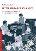 Letteratura per sola voce. Cento radiodrammi trasmessi in Italia dal 1955 al 1960. Nuova ediz. libro