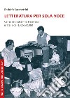 Letteratura per sola voce. Cento radiodrammi trasmessi in Italia dal 1955 al 1960. Nuova ediz. libro di Sacchettini Rodolfo