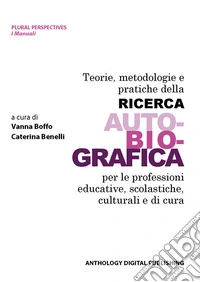 Teorie, metodologie e pratiche della ricerca auto-bio-grafica per le professioni educative, scolastiche, culturali e di cura libro