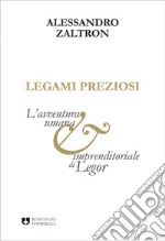 Legami preziosi. L'avventura umana e imprenditoriale di Legor libro