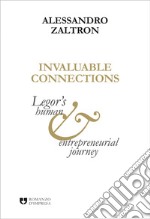 Invaluable connections. Legor's human and entrepreneurial journey libro