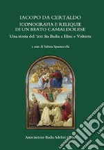 Iacopo da Certaldo, iconografia e reliquie di un beato camaldolese. Una storia del '200 fra Badia a Elmi e Volterra