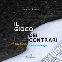 Il gioco dei contrari. Il profumo di una carezza. Ediz. illustrata