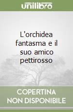 L'orchidea fantasma e il suo amico pettirosso libro