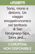 Sorsi, morsi e dintorni. Un viaggio enogastronomico nel territorio di San Gimignano-Sips, bites and surroundings. An enogastronomic journey around San Gimignano libro