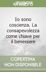 Io sono coscienza. La consapevolezza come chiave per il benessere libro