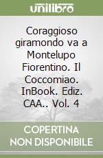 Coraggioso giramondo va a Montelupo Fiorentino. Il Coccomiao. InBook. Ediz. CAA.. Vol. 4 libro