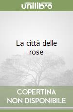 La città delle rose libro