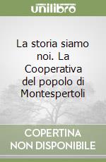 La storia siamo noi. La Cooperativa del popolo di Montespertoli libro