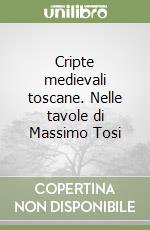 Cripte medievali toscane. Nelle tavole di Massimo Tosi libro