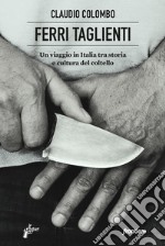 Ferri taglienti. Un viaggio in Italia tra storia e cultura del coltello 