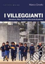 I villeggianti. Maradona, Messi, Mura e altre storie di pallone libro