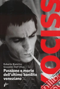 Kociss. Passione e morte dell'ultimo bandito veneziano libro