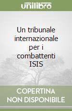 Un tribunale internazionale per i combattenti ISIS libro