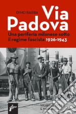 Via Padova. Una periferia milanese sotto il regime fascista 1926-1943