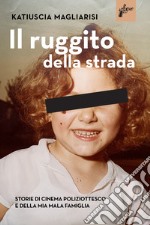 Il ruggito della strada. Storie di cinema poliziottesco e della mia mala famiglia libro