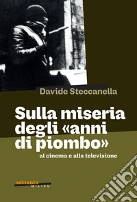 Sulla miseria degli «anni di piombo» al cinema e alla televisione libro