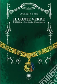 Il conte verde. I Savoia. La storia, il romanzo libro