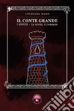 Il conte grande. I Savoia. La storia, il romanzo libro