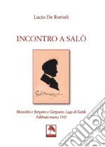 Incontro a Salò. Mussolini e Bergamo a Gargnano, Lago di Garda. Febbraio/marzo 1945 libro