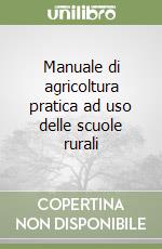 Manuale di agricoltura pratica ad uso delle scuole rurali libro