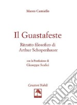 Il guastafeste. Ritratto filosofico di Arthur Schopenhauer libro