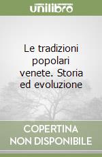 Le tradizioni popolari venete. Storia ed evoluzione libro