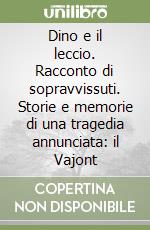 Dino e il leccio. Racconto di sopravvissuti. Storie e memorie di una tragedia annunciata: il Vajont