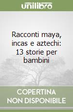 Racconti maya, incas e aztechi: 13 storie per bambini