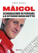 Maicol. Schumacher in Ferrari: le storie non dette libro